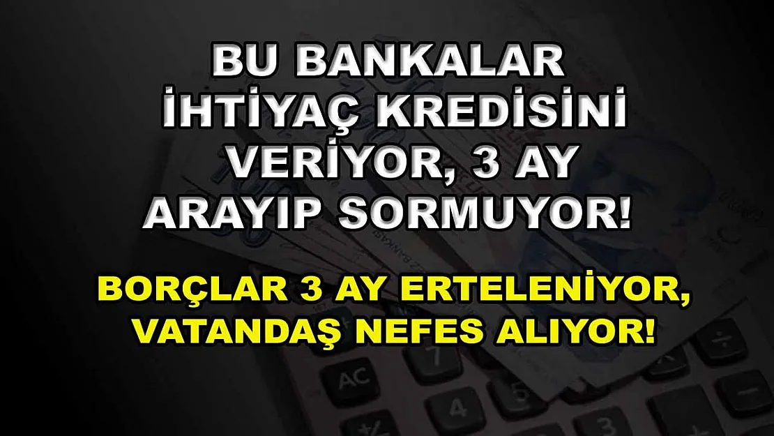 Bu bankalar ihtiyaç kredisini veriyor, 3 ay arayıp sormuyor! Borçlar 3 ay erteleniyor, vatandaş nefes alıyor!
