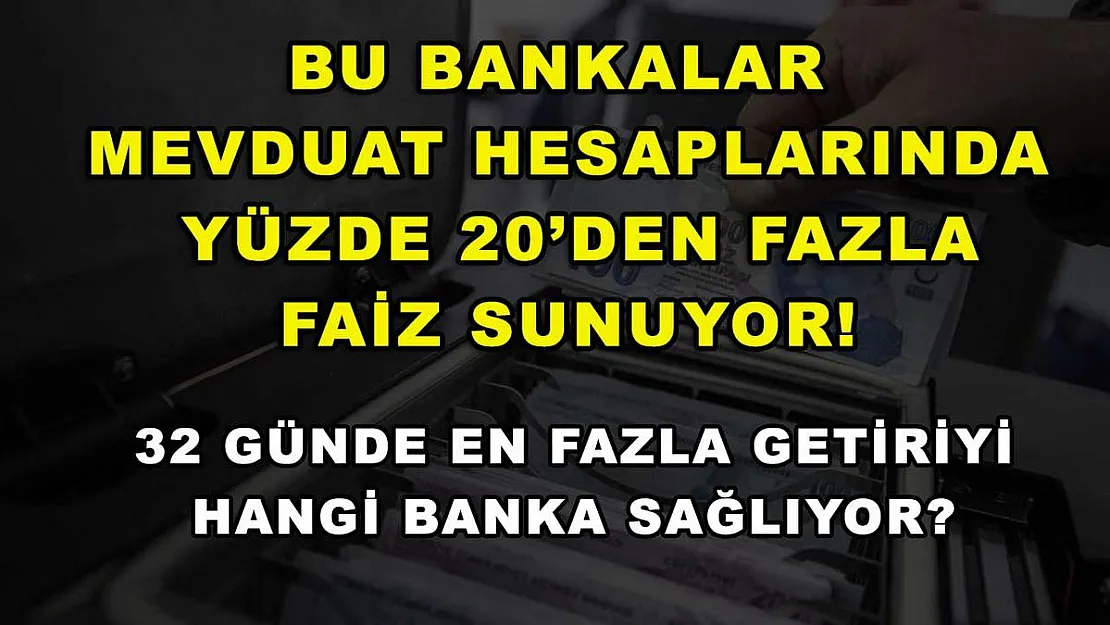 Bu bankalar mevduat hesaplarında yüzde 20'den fazla faiz sunuyor! 32 günde en fazla getiriyi hangi banka sağlıyor?