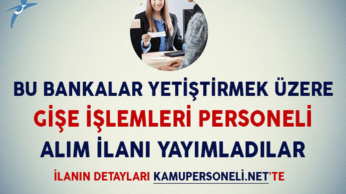 Bu Bankalara Yetiştirilmek Üzere Gişe İşlemleri Personeli Alımı Yapılıyor