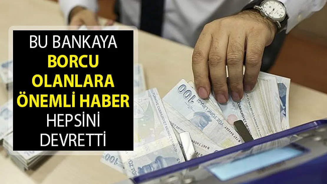 Bu Bankaya Borcu Olanlara Önemli Haber! Hepsini Devretti