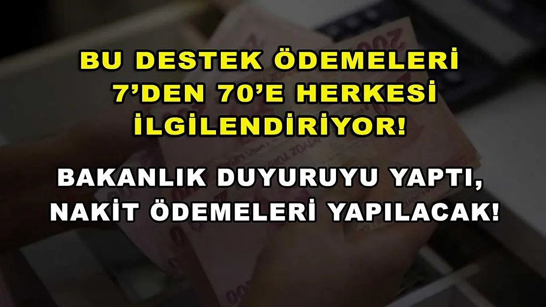 Bu destek ödemeleri 7'den 70'e herkesi ilgilendiriyor! Bakanlık duyuruyu yaptı, nakit ödemeleri yapılacak!