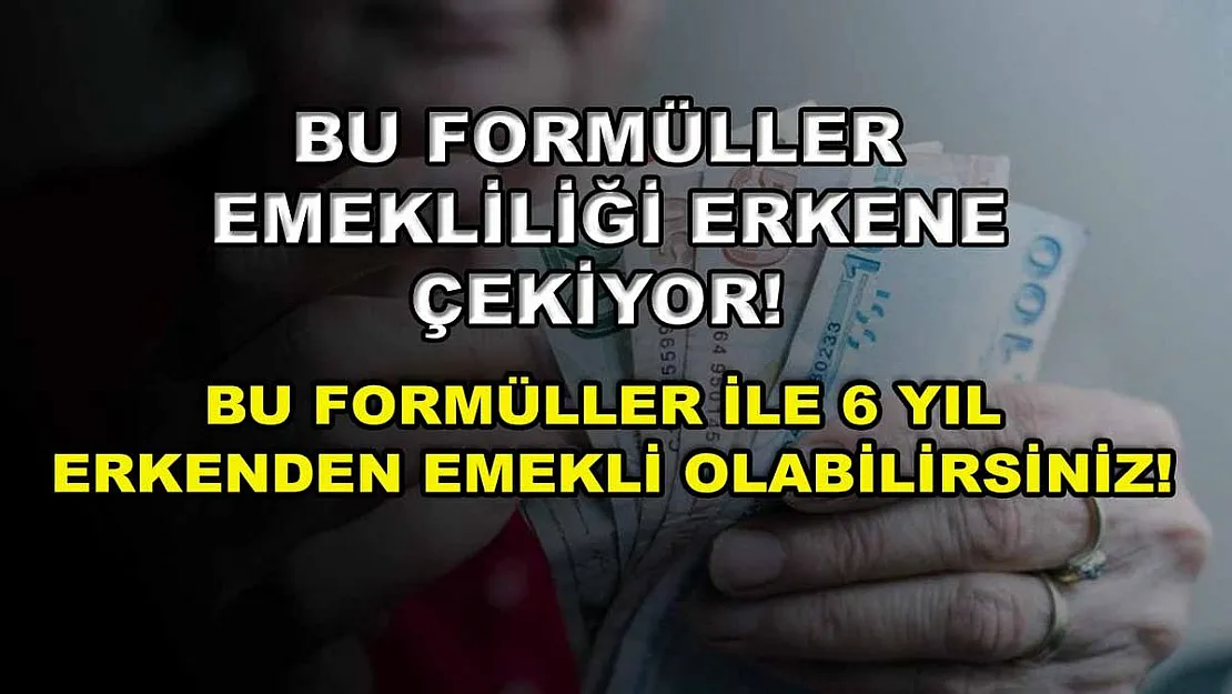 Bu formüller emekliliği erkene çekiyor! Bu formüller ile 6 yıl erkenden emekli olabilirsiniz!