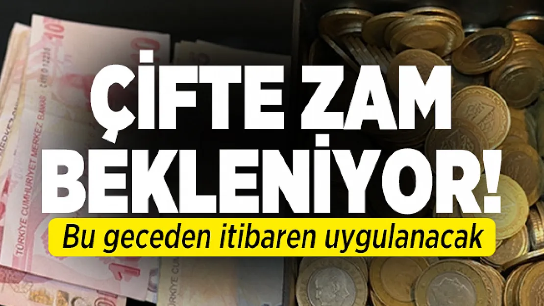 Bu geceden itibaren çifte zam bekleniyor!