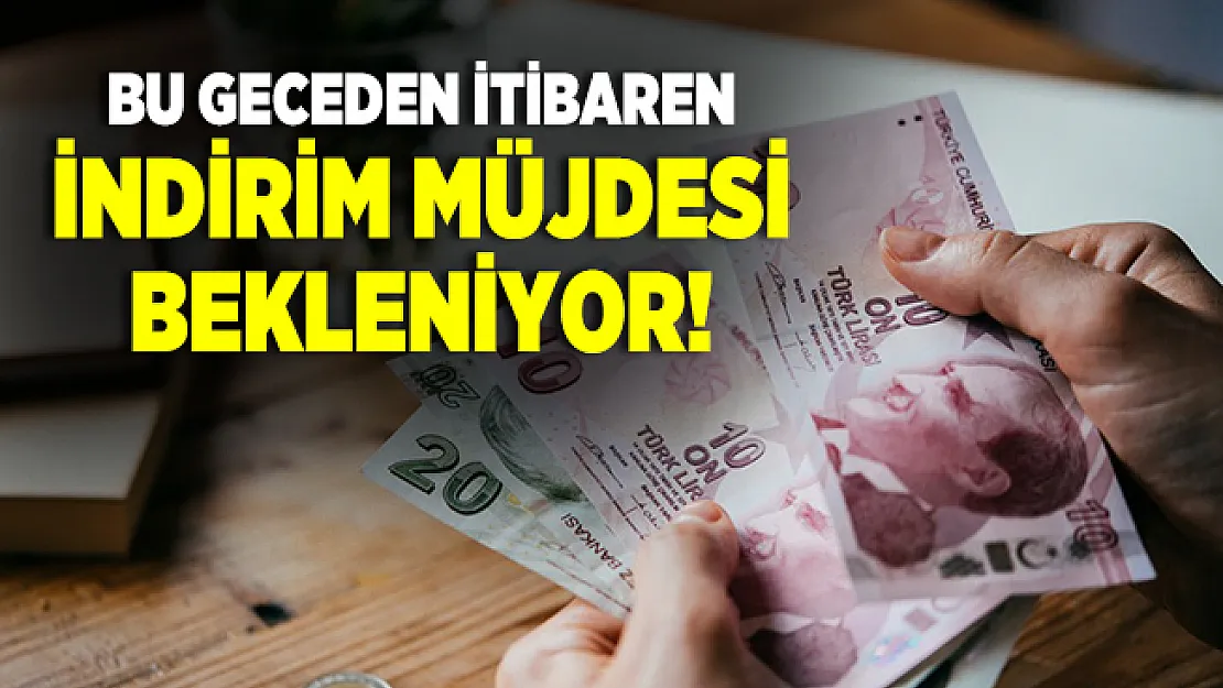 Bu geceden itibaren indirim müjdesi bekleniyor!