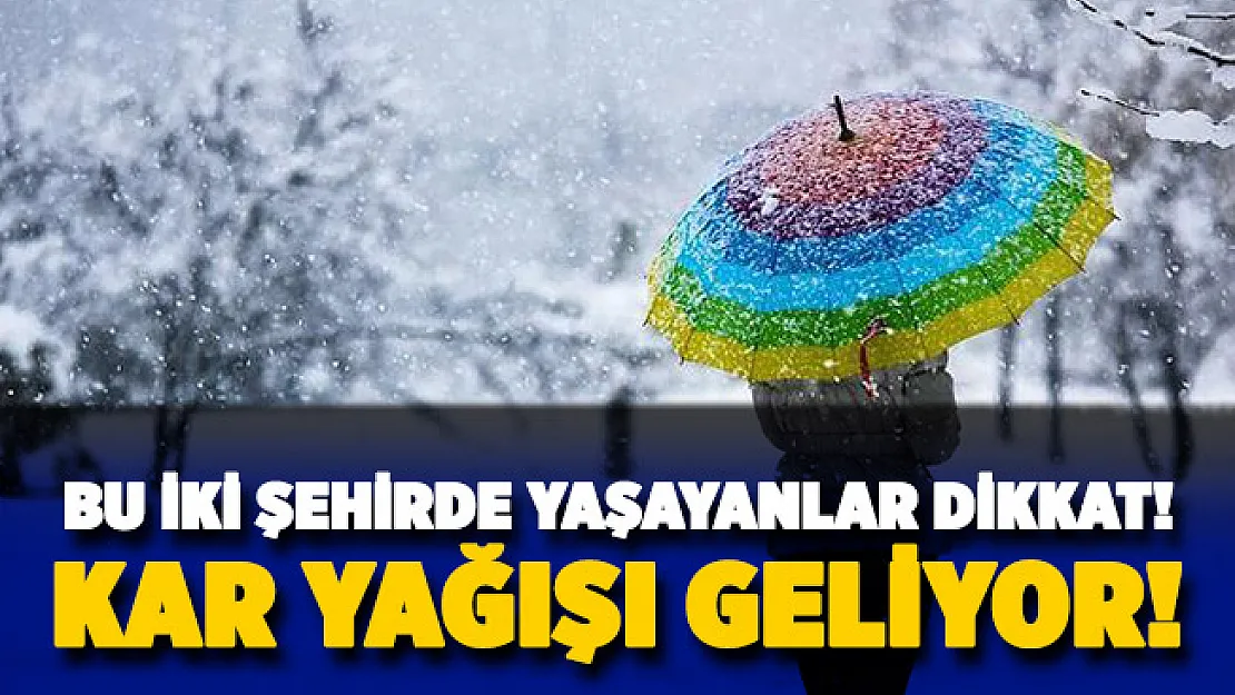 Bu iki şehirde yaşayan vatandaşlar önlem alsın: Kar yağışı geliyor