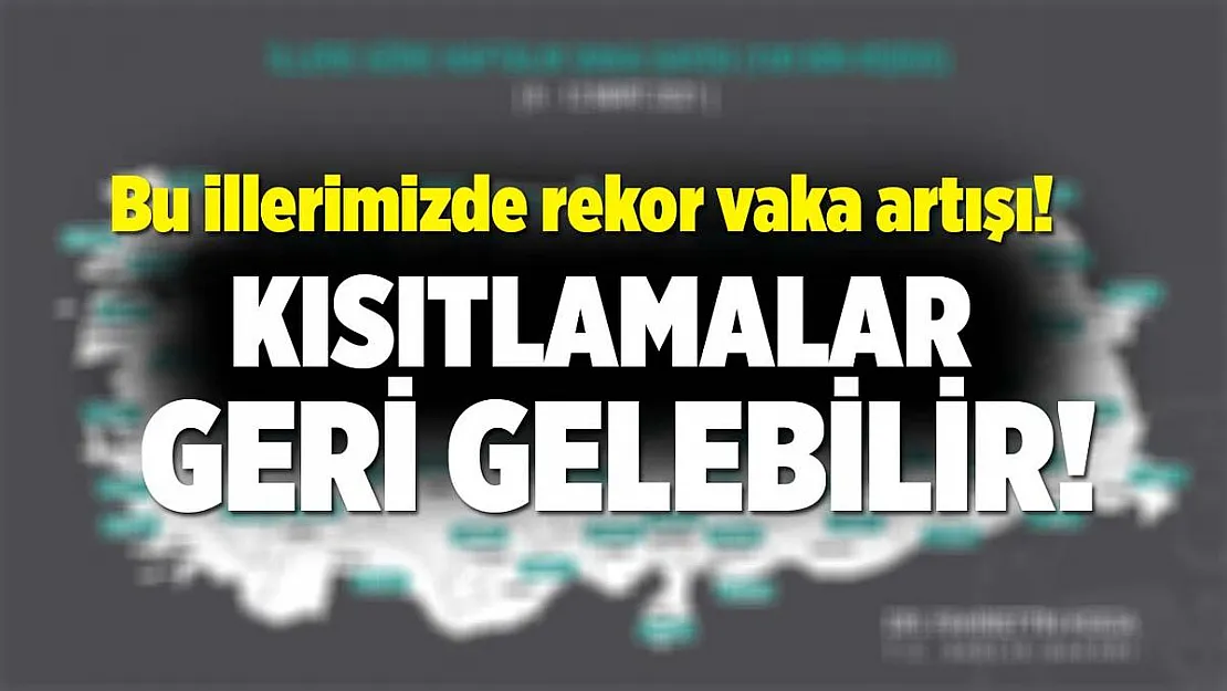 Bu illerimizde rekor vaka artışı! Kısıtlamalar geri gelebilir!