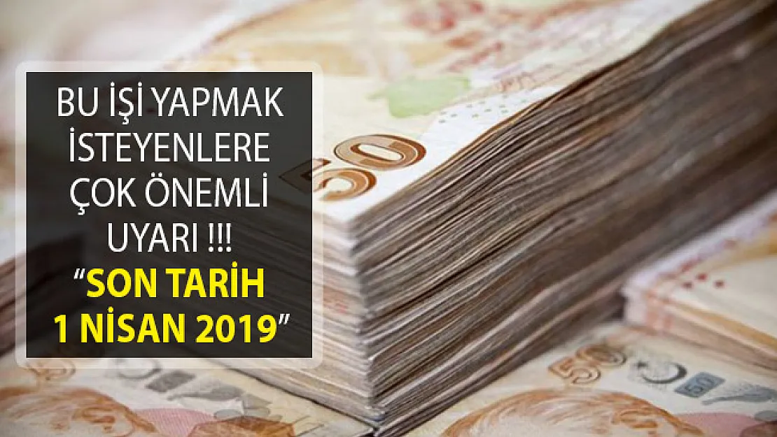 Bu İşi Yapmak İsteyenlere Çok Önemli Uyarı! Son Tarih 1 Nisan 2019