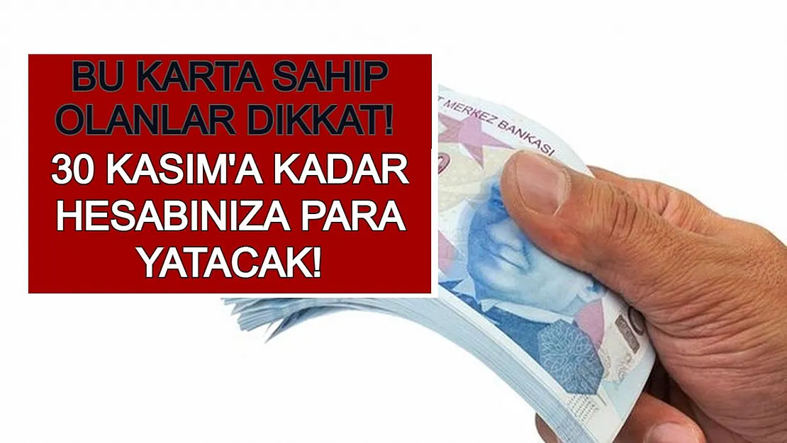 Bu Karta Sahip Olanlar Dikkat! 30 Kasım'a Kadar Hesabınıza Para Yatacak!