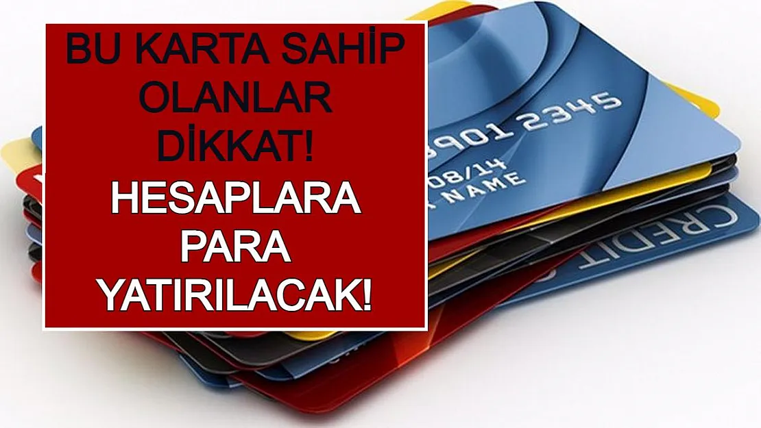 Bu Karta Sahip Olanlar Dikkat! Hesaplara Para Yatırılacak!