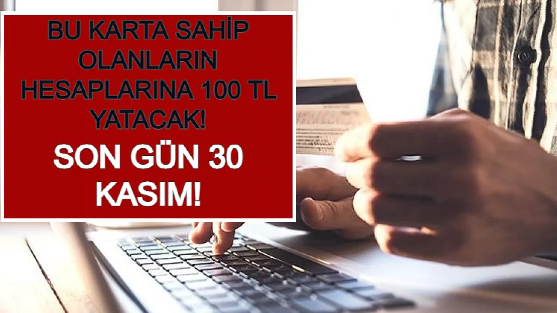 Bu Karta Sahip Olanların Hesaplarına 100 TL Yatacak! Son Gün 30 Kasım!