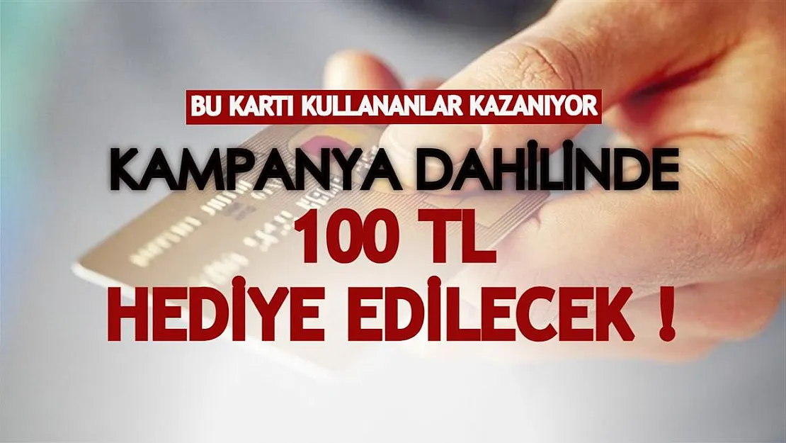 Bu kartı kullananlar kazanıyor! Kampanya dahilinde 100 TL hediye edilecek