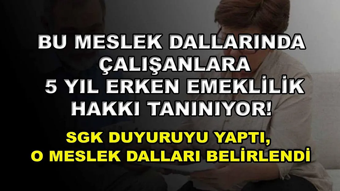 Bu meslek dallarında çalışanlara 5 yıl erken emeklilik hakkı tanınıyor! SGK duyuruyu yaptı, o meslek dalları belirlendi