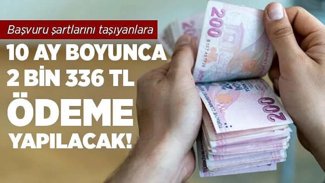Bu şartları taşıyan herkese 10 ay boyunca 2 bin 336 TL ödeme yapılacak!
