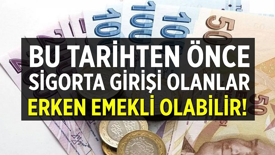 Bu tarihten önce sigorta girişiniz varsa emekli olabilirsiniz!