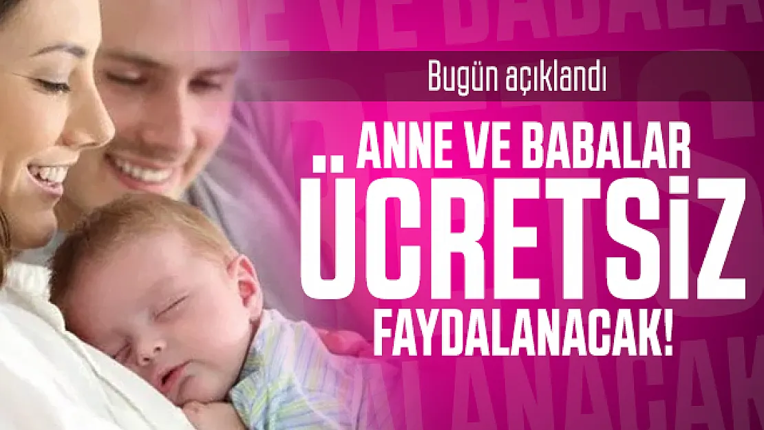 Bugün açıklandı: Anne ve babalar ücretsiz faydalanacak!
