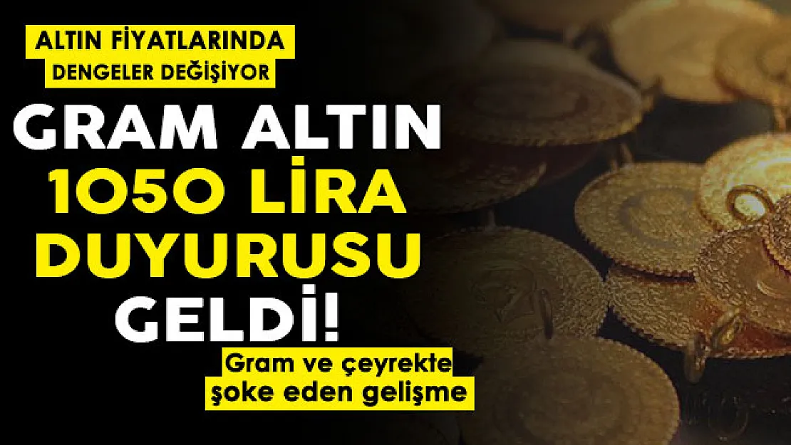 Bugün dengeler değişiyor! Gram altın 1050 lira duyurusu: Gram ve çeyrek altında şoke eden gelişme