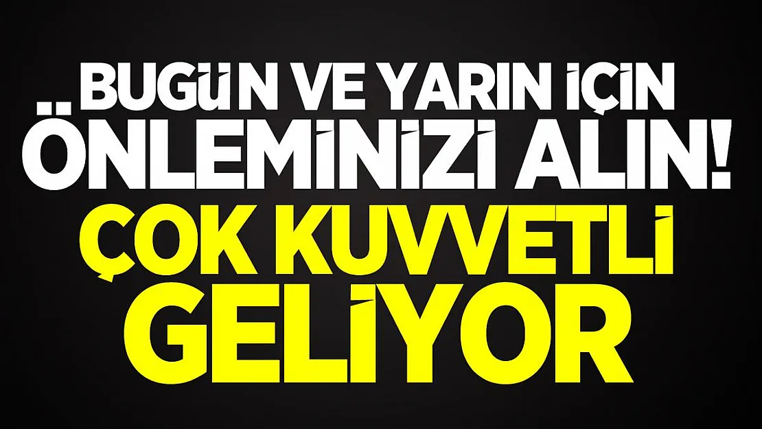Bugün ve yarın için önleminizi alın! Çok kuvvetli geliyor