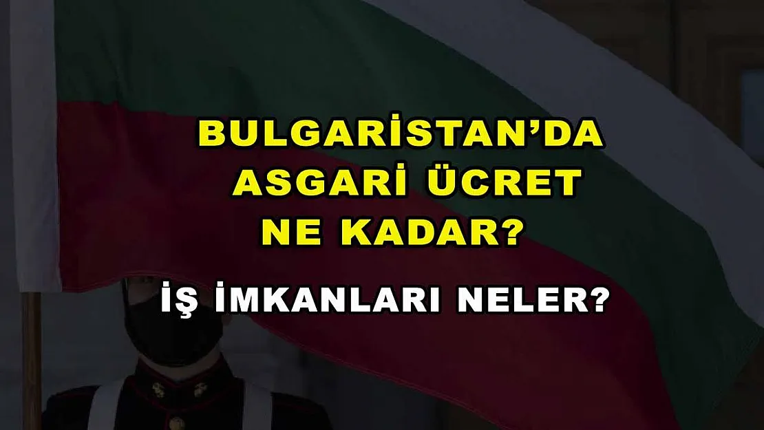 Bulgaristan'da Asgari Ücret Ne Kadar? İş İmkanları Neler?