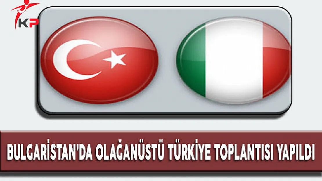 Bulgaristan'da Olağanüstü Türkiye Toplantısı Yapıldı