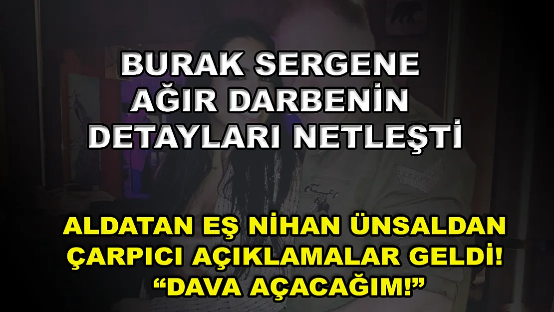 Burak Sergene ağır darbenin detayları netleşti! Aldatan eş Nihan Ünsaldan çarpıcı açıklamalar geldi! 'Dava Açacağım!'