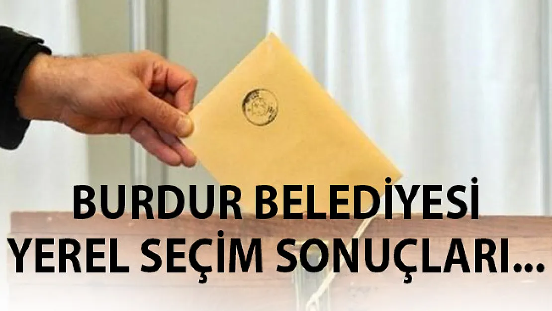 Burdur 31 Mart 2019 Yerel Seçim Sonuçları Oy Sonuçları- Burdur Seçim Sonuçları 2019
