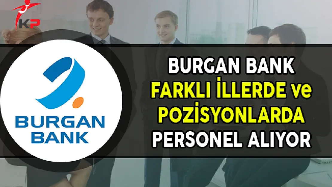 Burgan Bank Farklı İllerde ve Pozisyonlarda Personel Alımları Yapıyor