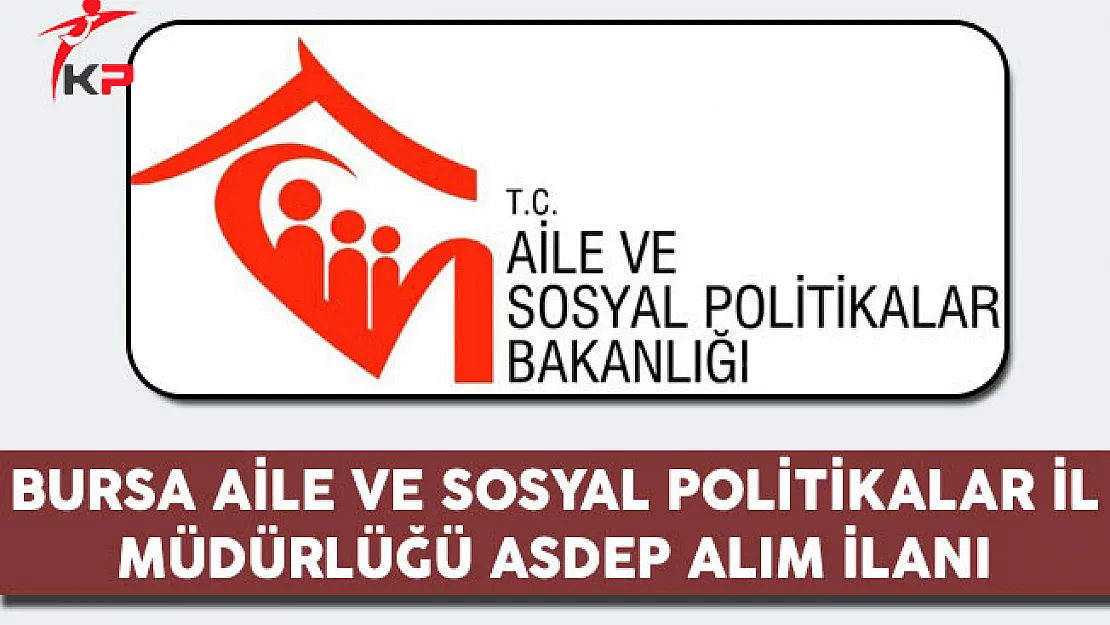 Bursa Aile ve Sosyal Politikalar İl Müdürlüğü ASDEP Alım İlanı