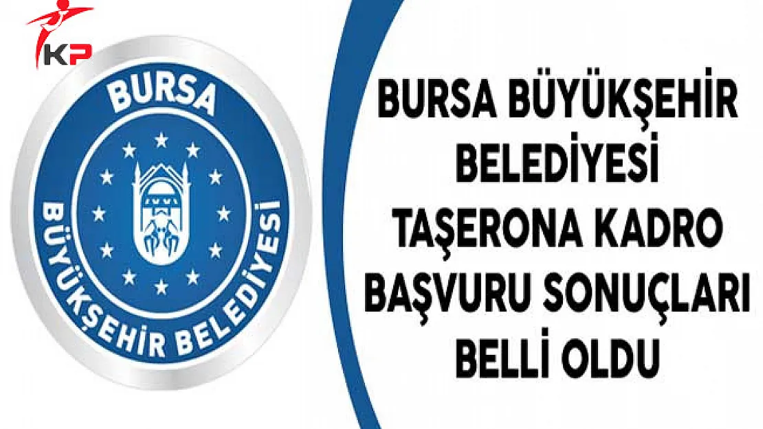 Bursa Büyükşehir Belediyesi Taşerona Kadro Başvuru Sonuçları Belli Oldu
