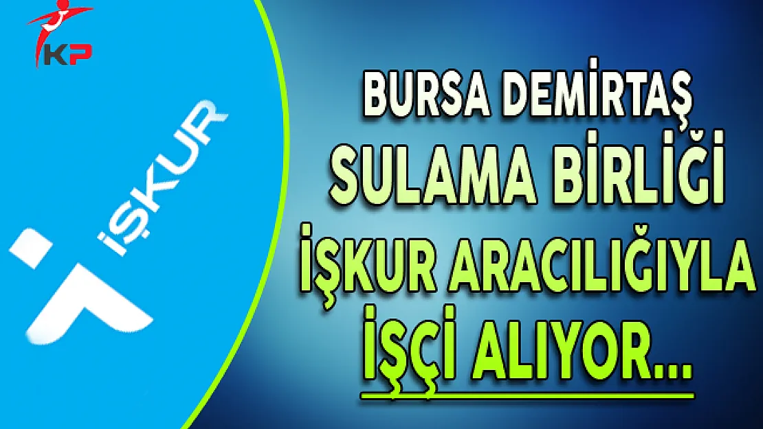 Bursa Demirtaş Sulama Birliği İşkur Aracılığıyla İşçi Alımı Yapıyor