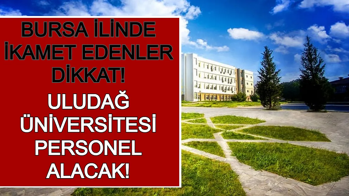 Bursa İlinde İkamet Edenler Dikkat! Uludağ Üniversitesi Personel Alacak!