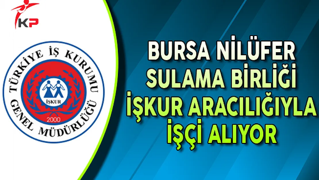 Bursa Nilüfer Sulama Birliği İşkur Aracılığıyla İşçi Alımı Yapıyor