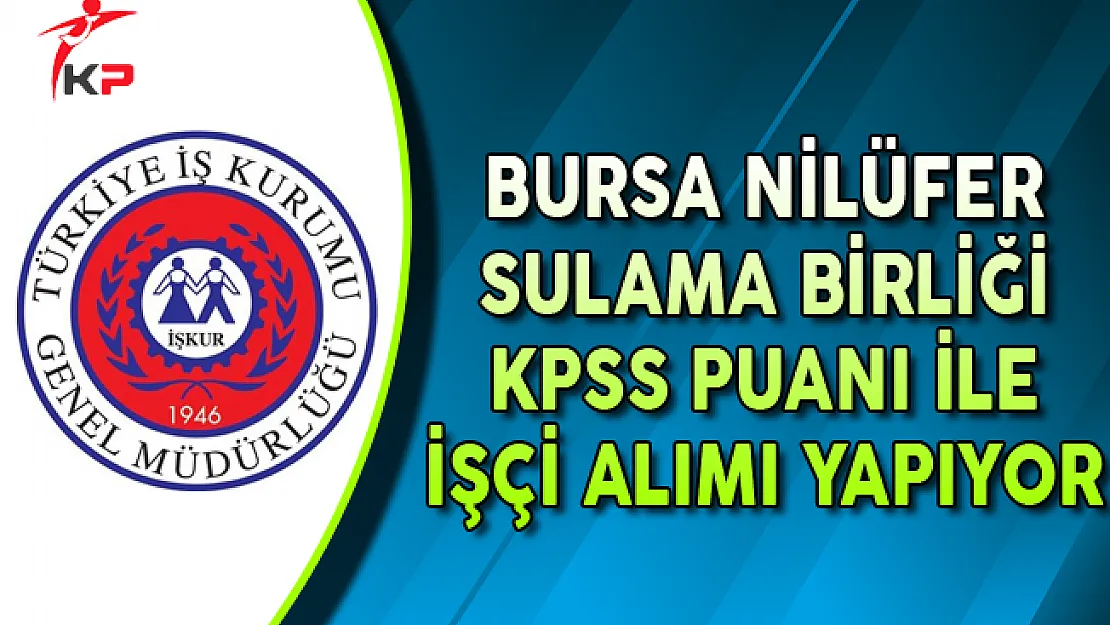 Bursa Nilüfer Sulama Birliği KPSS Puanı ile İşçi Alımı Yapıyor