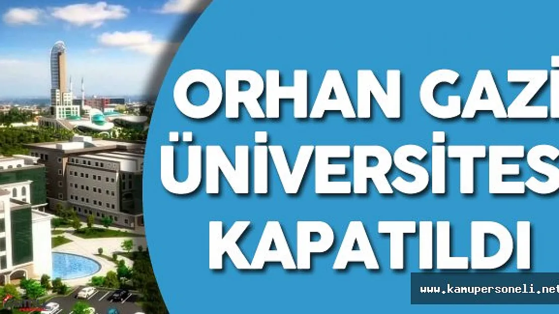 Bursa Orhan Gazi Üniversitesi Kapatıldı