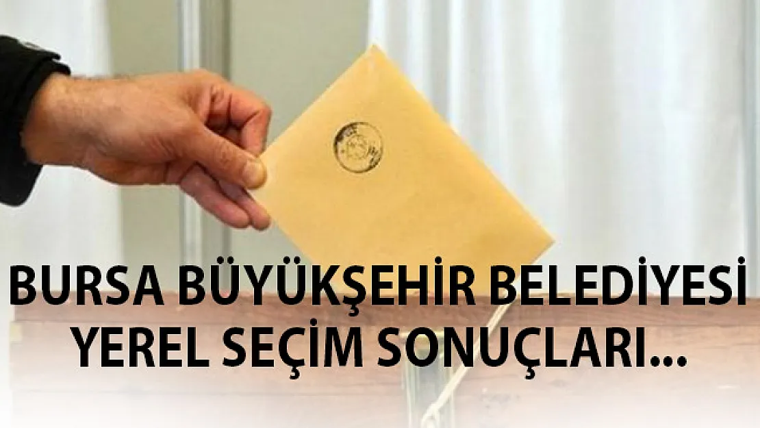 Bursa Seçim Sonuçları 2019- Bursa 31 Mart Yerel Seçim Sonuçları 2019- Bursa Sonuçları