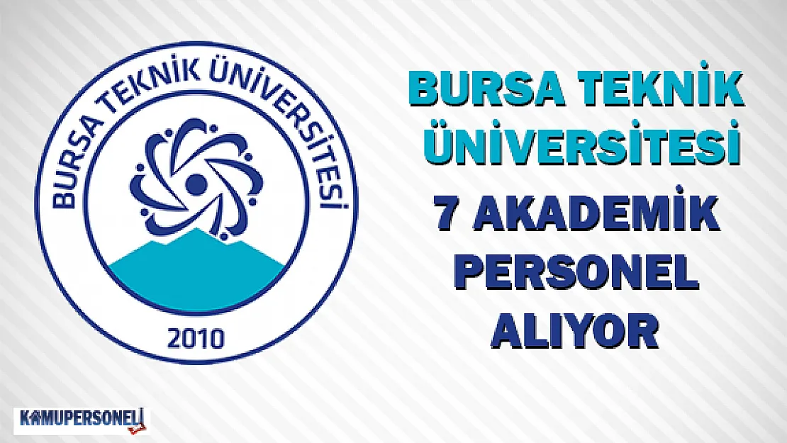 Bursa Teknik Üniversitesi 7 Akademik Personel Alıyor
