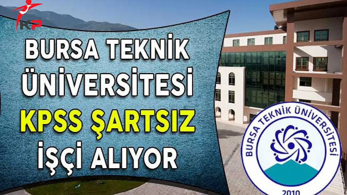 Bursa Teknik Üniversitesi KPSS Şartsız İşçi Alım İlanı