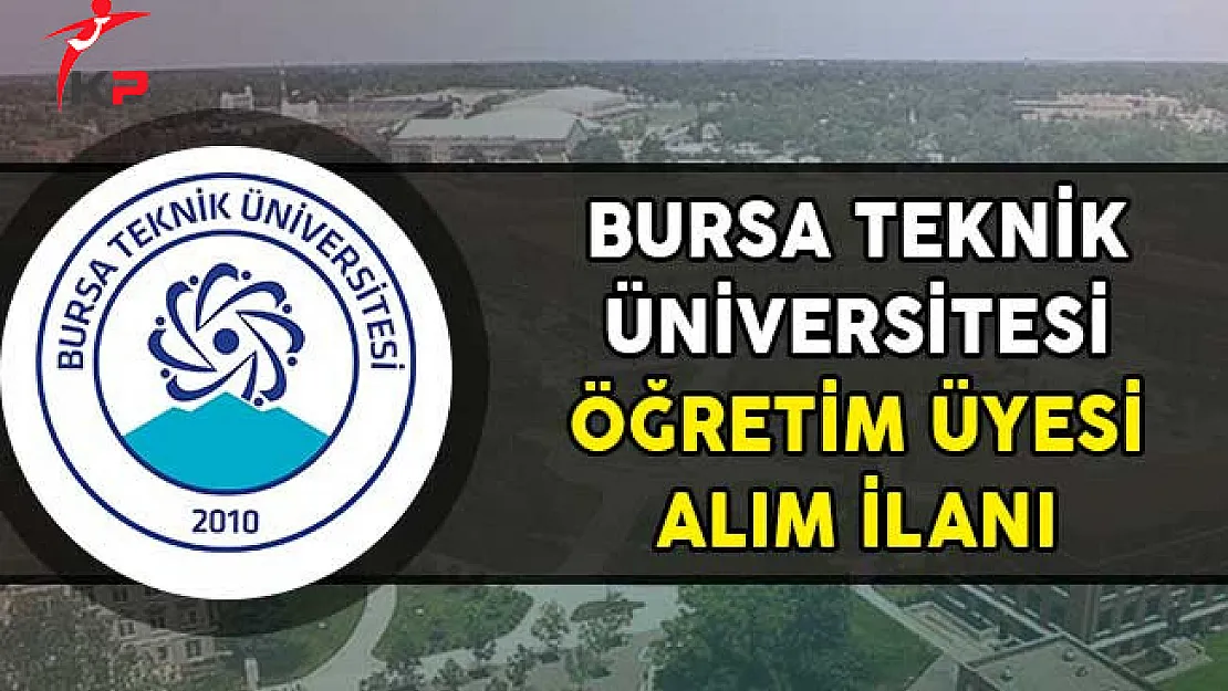 Bursa Teknik Üniversitesi Öğretim Üyesi Alımı Yapıyor!