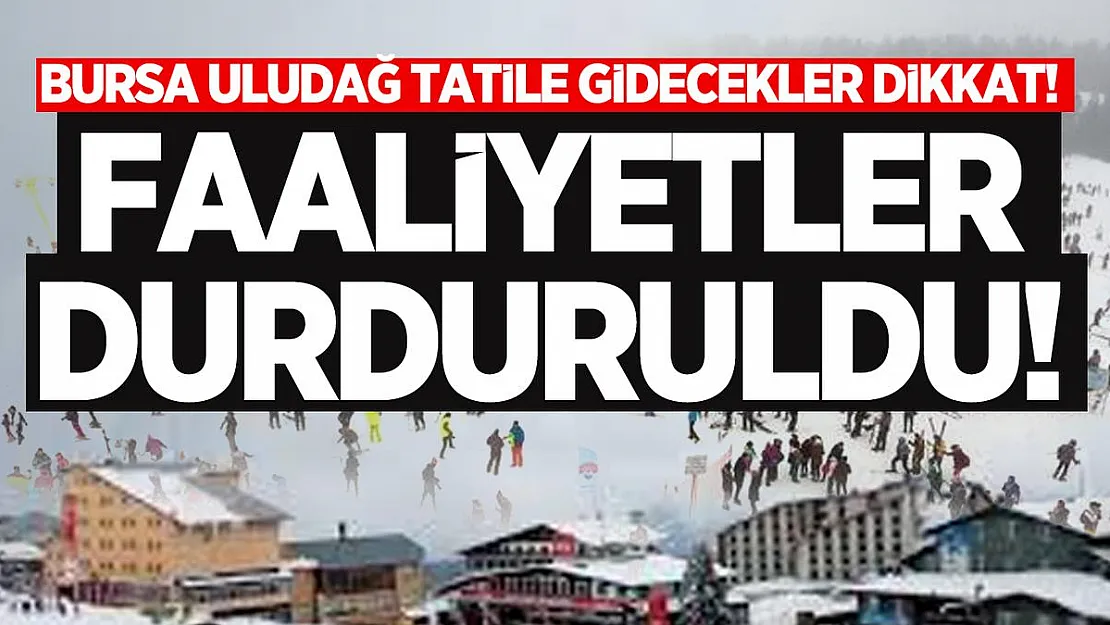 Bursa Uludağ tatile gidecekler dikkat! Faaliyetler durduruldu!