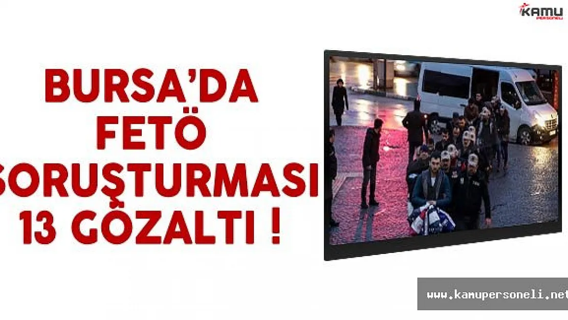 Bursa'da FETÖ Soruşturması 13 Zanlı Adliyede
