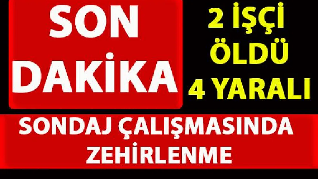 Bursa'da, sondaj çalışması sırasında gazdan zehirlenen 6 işçiden 2'si yaşamını yitirdi