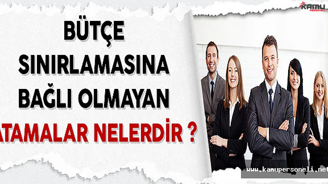 Bütçe Sınırlamasına Bağlı Olmayan Atamalar Nelerdir?