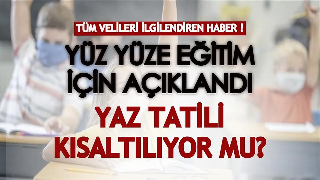 Bütün velileri ilgilendiren önemli açıklama! Yüz yüze eğitim için açıklandı: Yaz tatili kısaltılıyor mu?