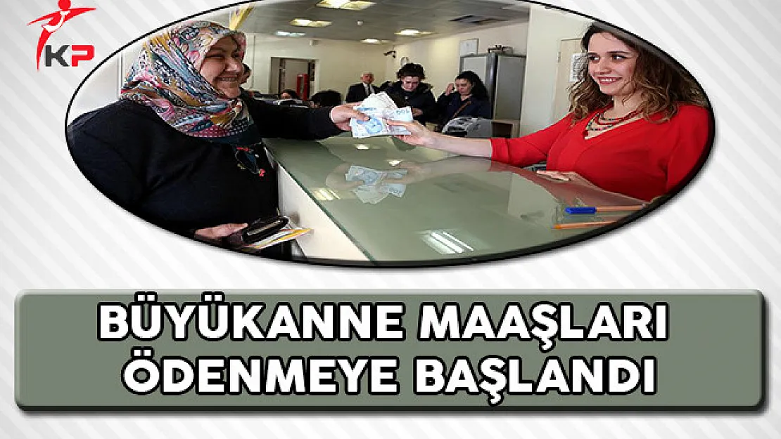 Büyükanne Maaşları Ödenmeye Başlandı !