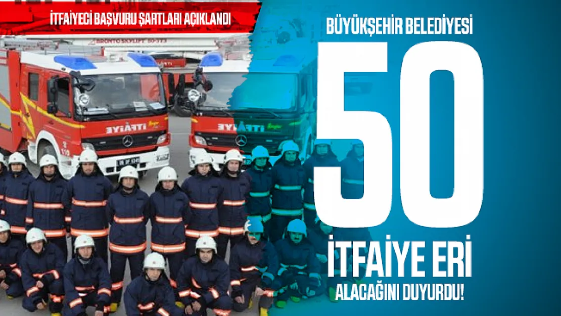 Büyükşehir Belediyesi 50 İtfaiye Eri alacağını duyurdu! İtfaiyeci başvuru şartları açıklandı