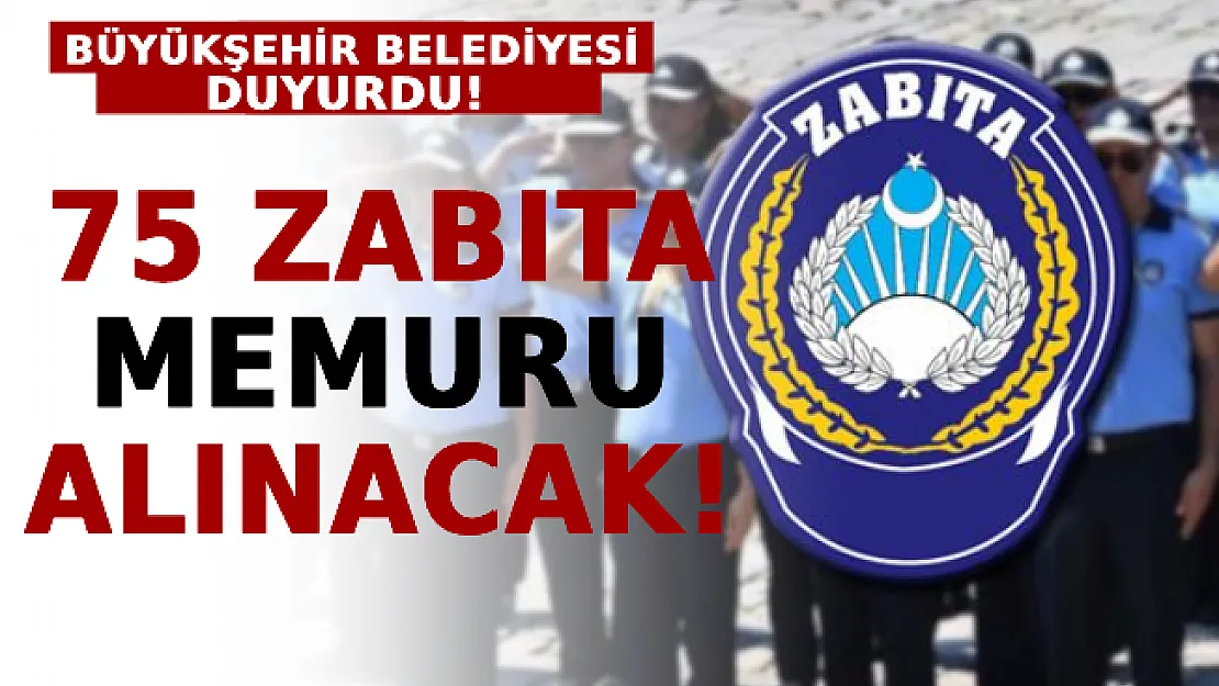 Büyükşehir Belediyesi Duyurdu: 75 Zabıta Memuru Alınacak!
