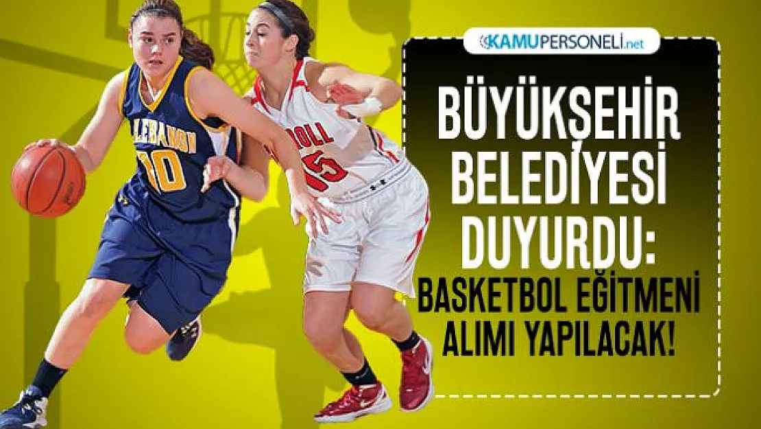 Büyükşehir Belediyesi duyurdu: Basketbol Eğitmeni alımı yapılacak!