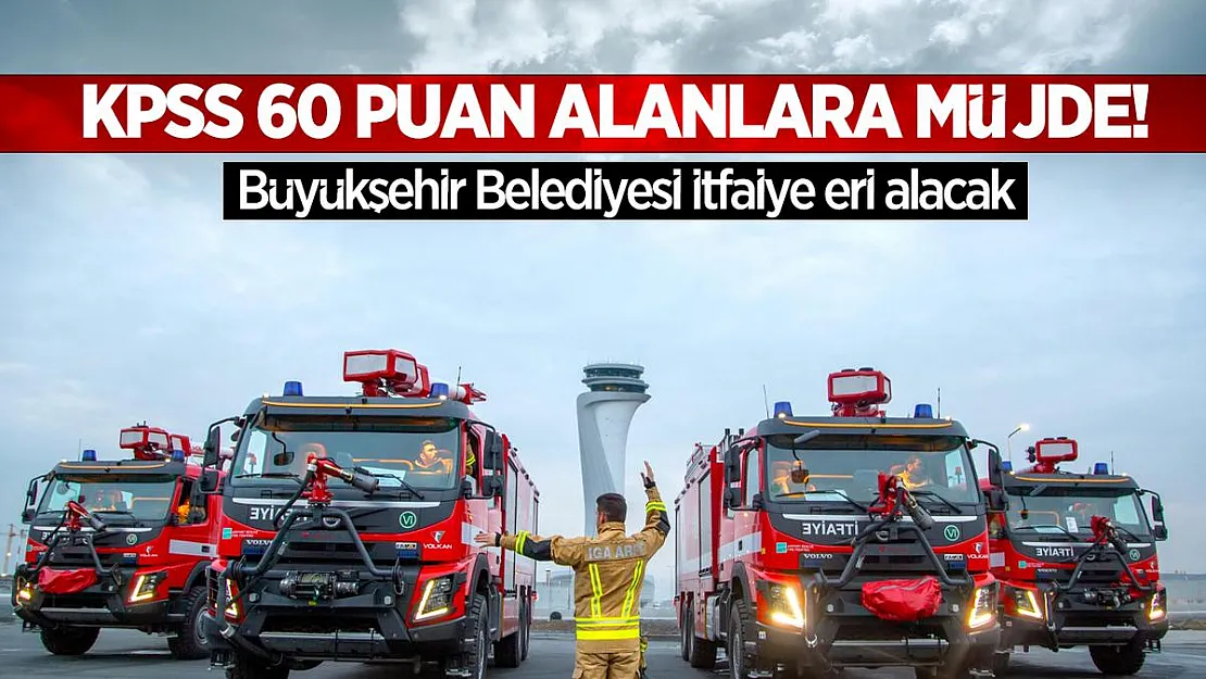 Büyükşehir Belediyesi KPSS 60 Puan ile itfaiyeci alacak! İtfaiye eri alımı