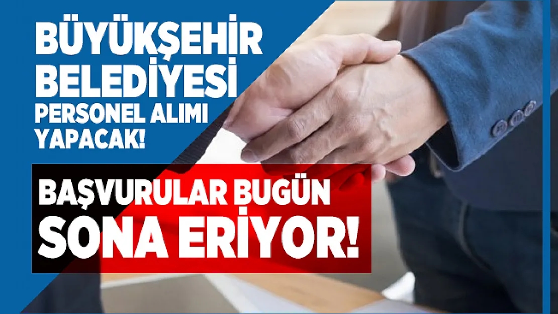Büyükşehir Belediyesi KPSS'siz personel alımı başvuruları bugün sona eriyor!