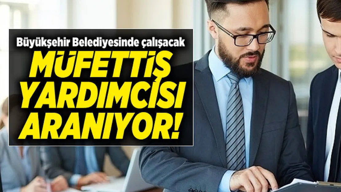 Büyükşehir Belediyesinde çalışacak Müfettiş yardımcısı aranıyor! Başvurular 15 Ekim'de sona erecek