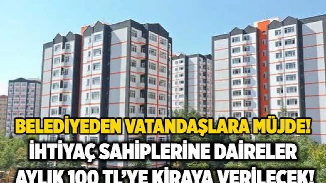 Büyükşehir Belediyesi'nden vatandaşlara müjde! 100 TL'ye kiralık daire verilecek!